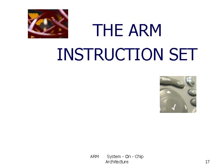 THE ARM INSTRUCTION SET ARM System - On - Chip Architecture 17 