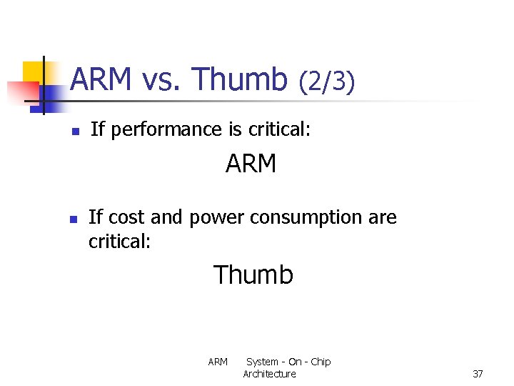 ARM vs. Thumb (2/3) n If performance is critical: ARM n If cost and