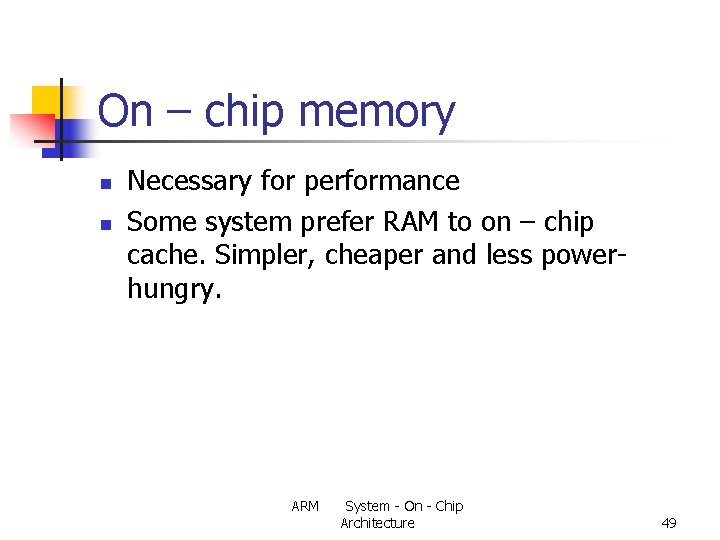 On – chip memory n n Necessary for performance Some system prefer RAM to