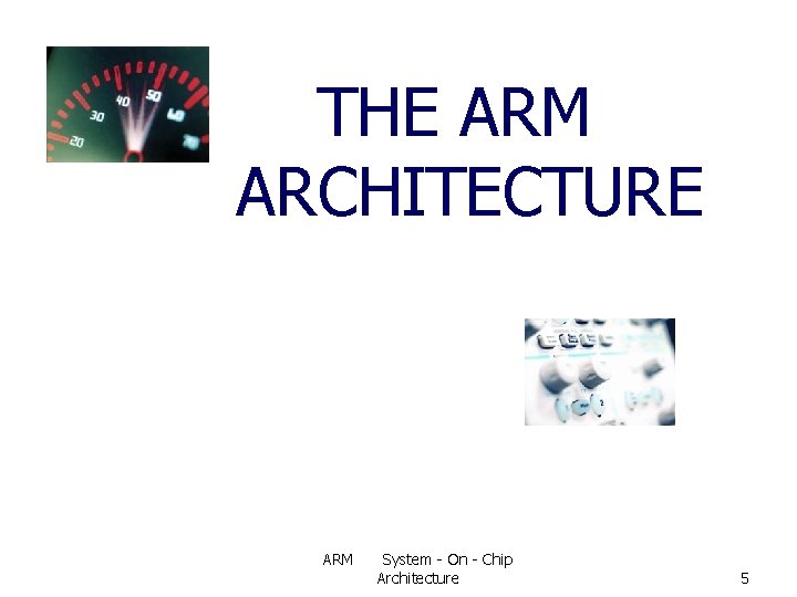 THE ARM ARCHITECTURE ARM System - On - Chip Architecture 5 