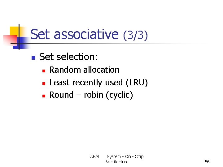 Set associative (3/3) n Set selection: n n n Random allocation Least recently used