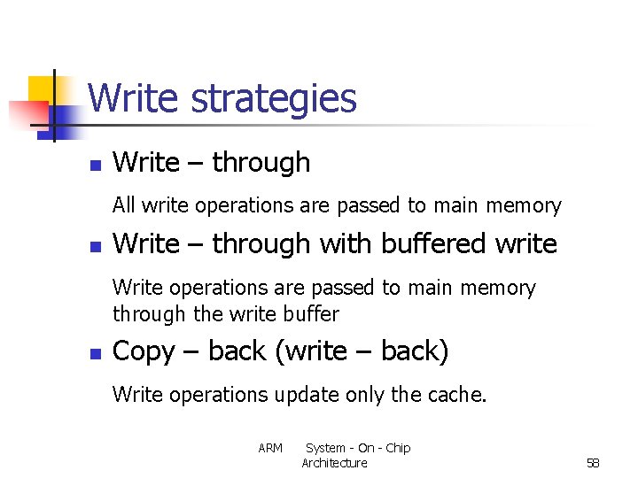 Write strategies n Write – through All write operations are passed to main memory