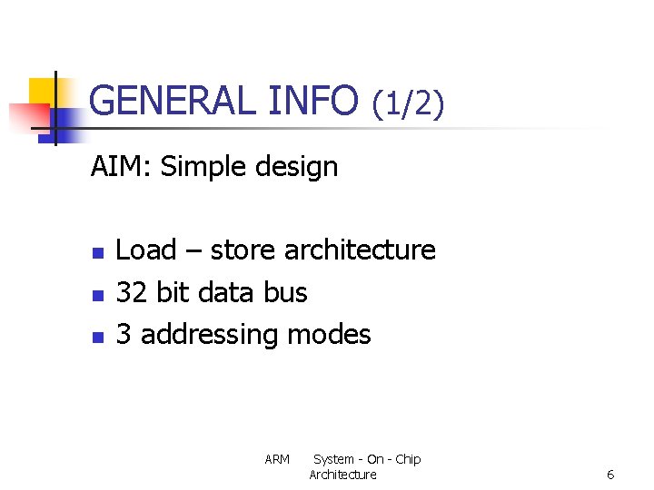 GENERAL INFO (1/2) AIM: Simple design n Load – store architecture 32 bit data