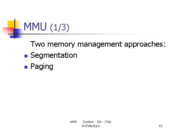 MMU (1/3) n n Two memory management approaches: Segmentation Paging ARM System - On