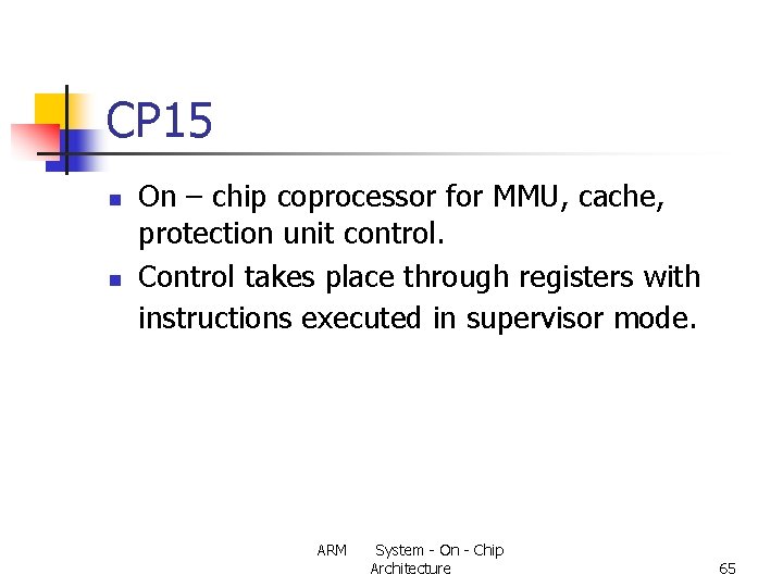 CP 15 n n On – chip coprocessor for MMU, cache, protection unit control.