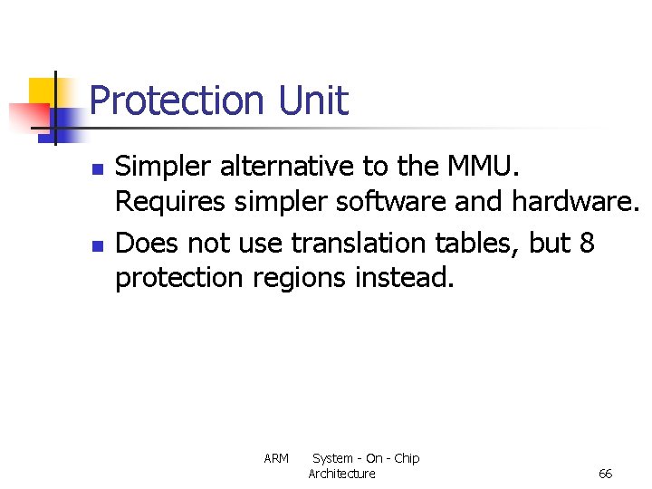 Protection Unit n n Simpler alternative to the MMU. Requires simpler software and hardware.