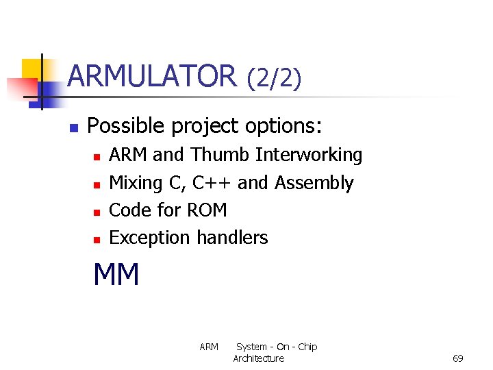 ARMULATOR (2/2) n Possible project options: n n ARM and Thumb Interworking Mixing C,