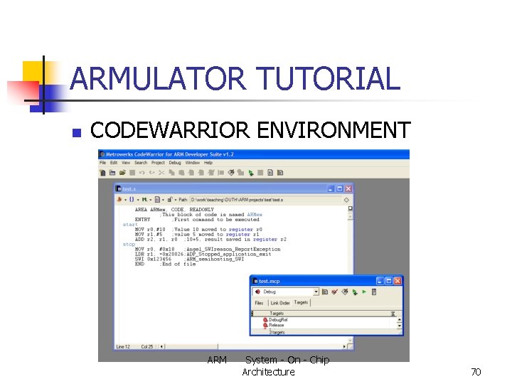 ARMULATOR TUTORIAL n CODEWARRIOR ENVIRONMENT ARM System - On - Chip Architecture 70 