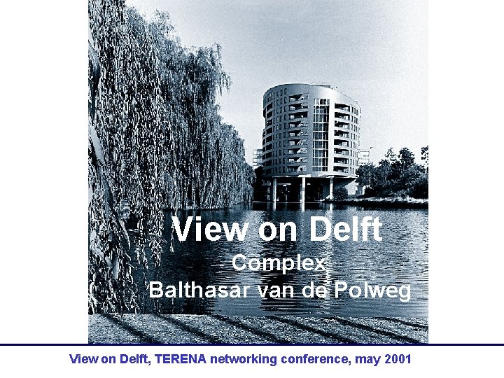 View on Delft Complex Balthasar van de Polweg View on Delft, TERENA networking conference,