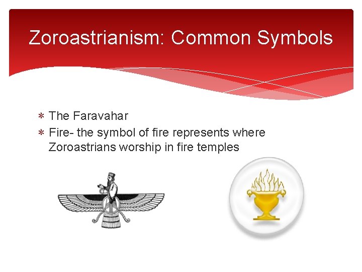 Zoroastrianism: Common Symbols ∗ The Faravahar ∗ Fire- the symbol of fire represents where