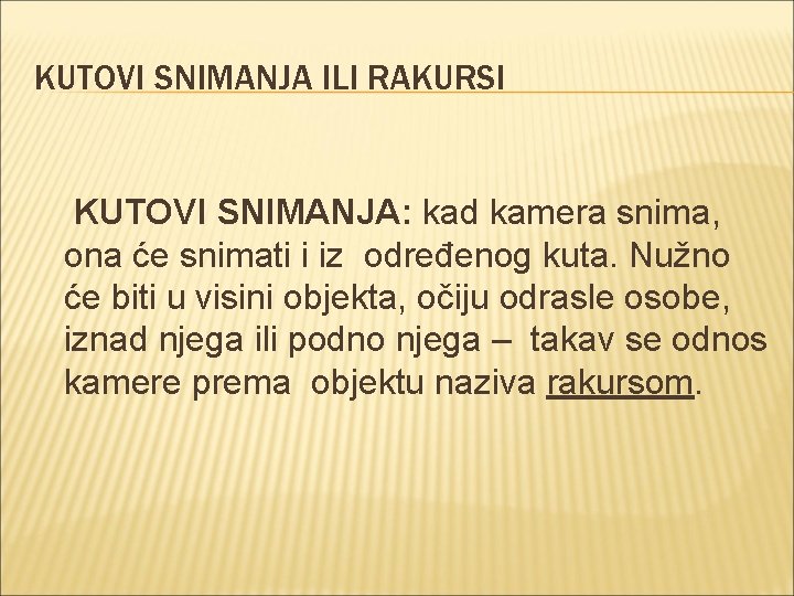 KUTOVI SNIMANJA ILI RAKURSI KUTOVI SNIMANJA: kad kamera snima, ona će snimati i iz