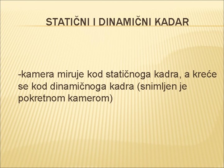 STATIČNI I DINAMIČNI KADAR -kamera miruje kod statičnoga kadra, a kreće se kod dinamičnoga