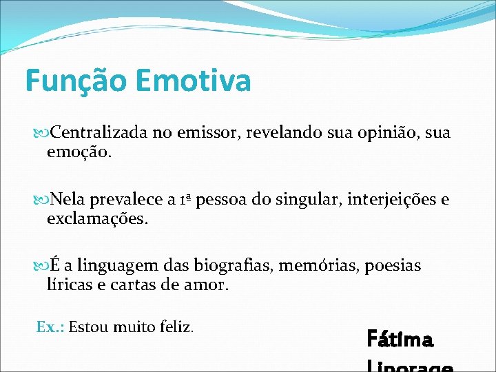 Função Emotiva Centralizada no emissor, revelando sua opinião, sua emoção. Nela prevalece a 1ª Função Emotiva Centralizada no emissor, revelando sua opinião, sua emoção. Nela prevalece a 1ª