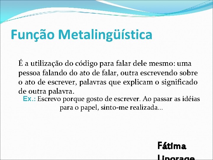 Função Metalingüística É a utilização do código para falar dele mesmo: uma pessoa falando Função Metalingüística É a utilização do código para falar dele mesmo: uma pessoa falando