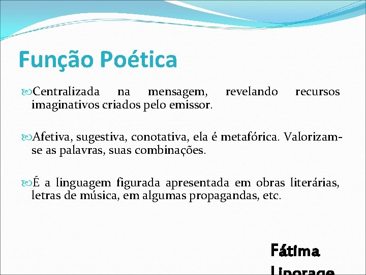 Função Poética Centralizada na mensagem, imaginativos criados pelo emissor. revelando recursos Afetiva, sugestiva, conotativa, Função Poética Centralizada na mensagem, imaginativos criados pelo emissor. revelando recursos Afetiva, sugestiva, conotativa,