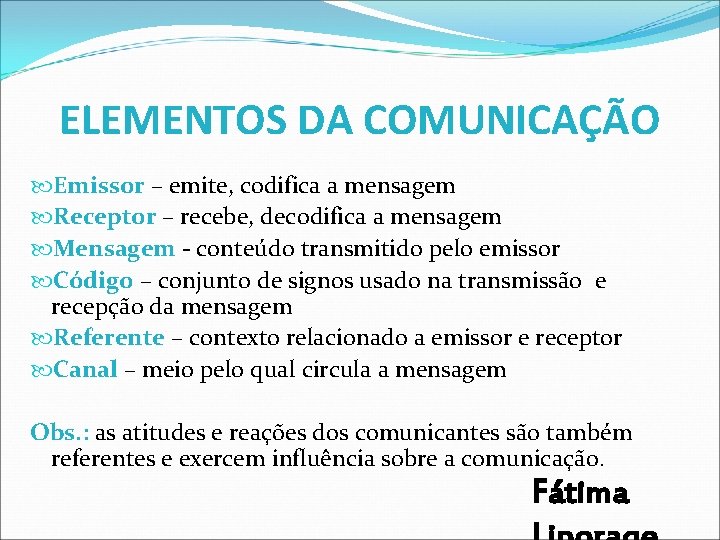 ELEMENTOS DA COMUNICAÇÃO Emissor – emite, codifica a mensagem Receptor – recebe, decodifica a ELEMENTOS DA COMUNICAÇÃO Emissor – emite, codifica a mensagem Receptor – recebe, decodifica a