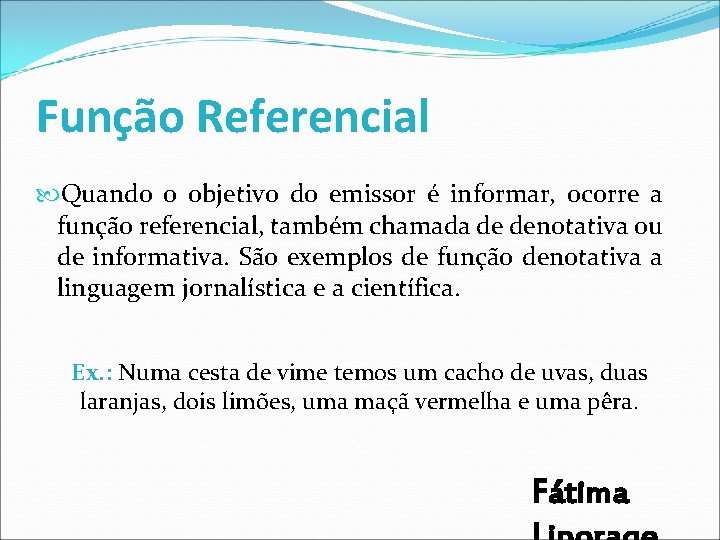 Função Referencial Quando o objetivo do emissor é informar, ocorre a função referencial, também Função Referencial Quando o objetivo do emissor é informar, ocorre a função referencial, também
