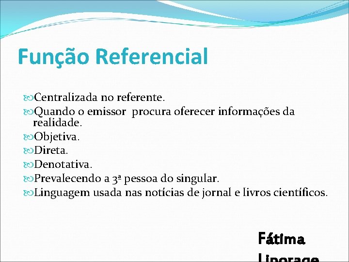 Função Referencial Centralizada no referente. Quando o emissor procura oferecer informações da realidade. Objetiva. Função Referencial Centralizada no referente. Quando o emissor procura oferecer informações da realidade. Objetiva.