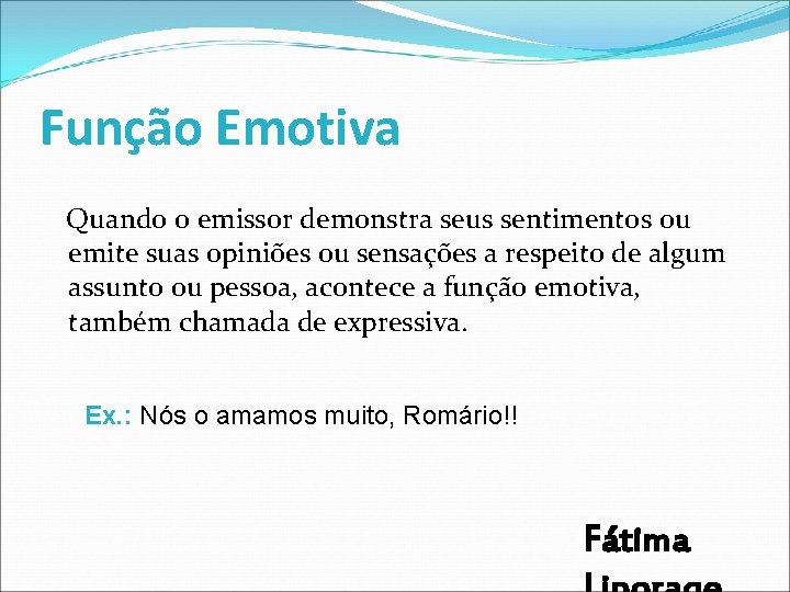 Função Emotiva Quando o emissor demonstra seus sentimentos ou emite suas opiniões ou sensações Função Emotiva Quando o emissor demonstra seus sentimentos ou emite suas opiniões ou sensações