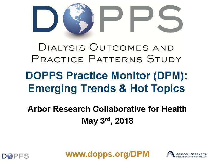 DOPPS Practice Monitor (DPM): Emerging Trends & Hot Topics Arbor Research Collaborative for Health