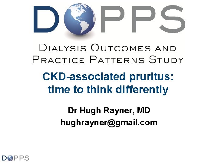 CKD-associated pruritus: time to think differently Dr Hugh Rayner, MD hughrayner@gmail. com 