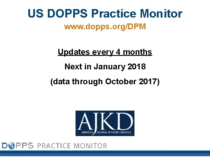 US DOPPS Practice Monitor www. dopps. org/DPM Updates every 4 months Next in January