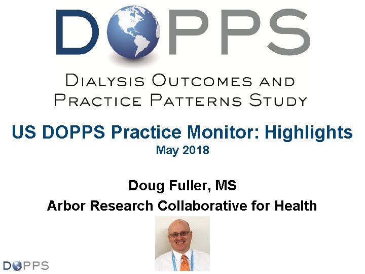 US DOPPS Practice Monitor: Highlights May 2018 Doug Fuller, MS Arbor Research Collaborative for