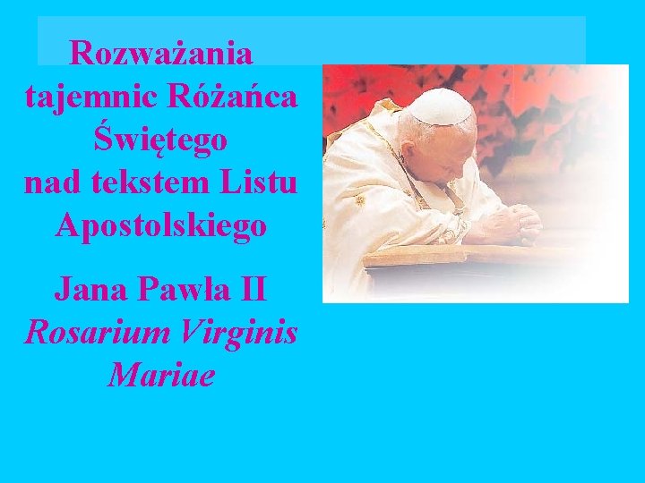 Rozważania tajemnic Różańca Świętego nad tekstem Listu Apostolskiego Jana Pawła II Rosarium Virginis Mariae