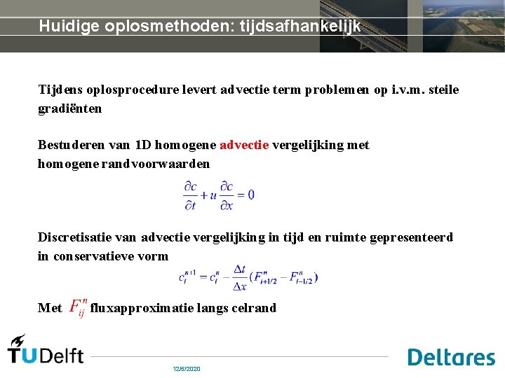 Huidige oplosmethoden: tijdsafhankelijk Tijdens oplosprocedure levert advectie term problemen op i. v. m. steile