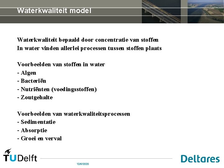 Waterkwaliteit model Waterkwaliteit bepaald door concentratie van stoffen In water vinden allerlei processen tussen