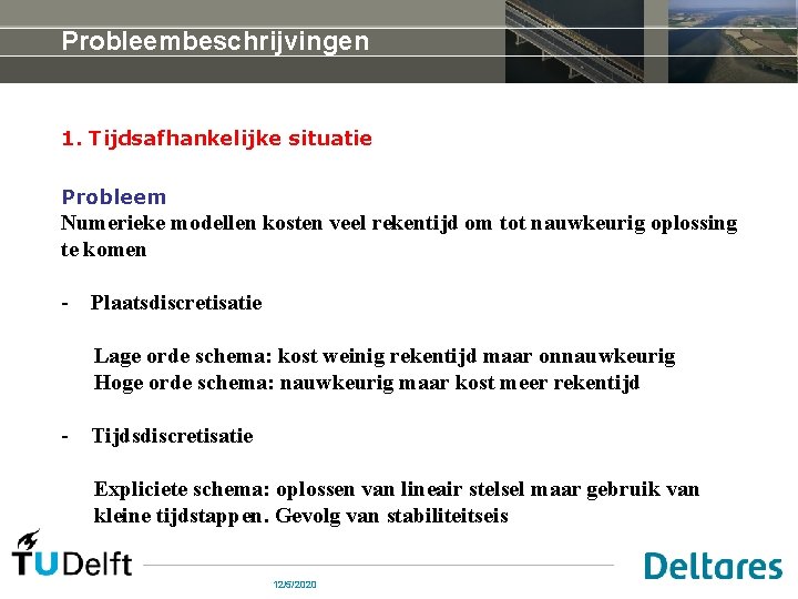 Probleembeschrijvingen 1. Tijdsafhankelijke situatie Probleem Numerieke modellen kosten veel rekentijd om tot nauwkeurig oplossing