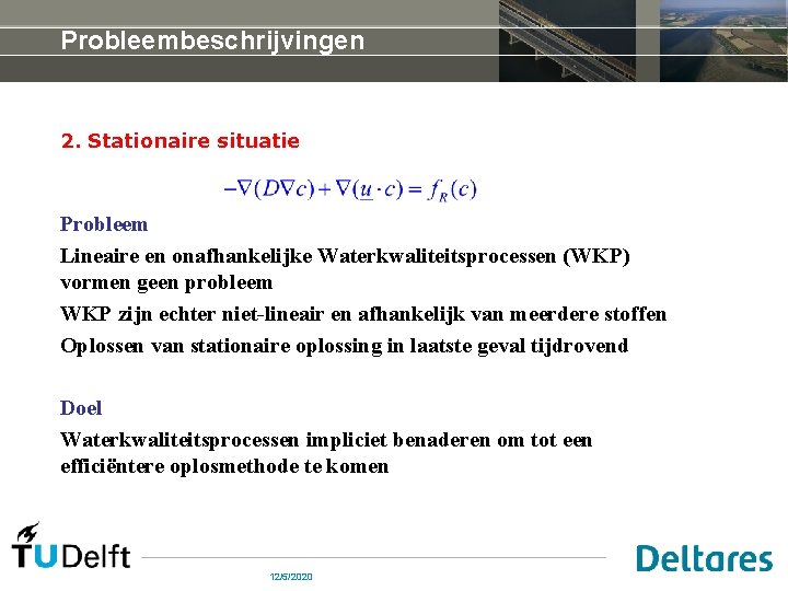 Probleembeschrijvingen 2. Stationaire situatie Probleem Lineaire en onafhankelijke Waterkwaliteitsprocessen (WKP) vormen geen probleem WKP