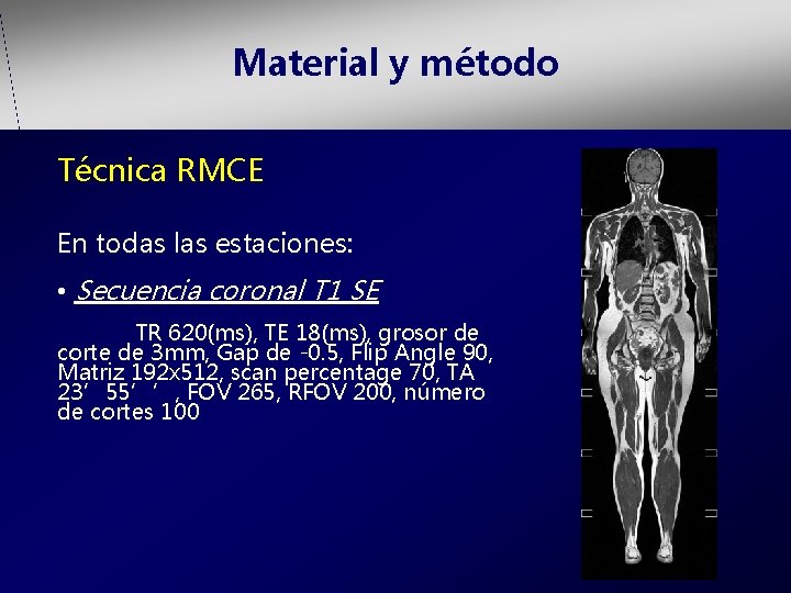Material y método Técnica RMCE En todas las estaciones: • Secuencia coronal T 1