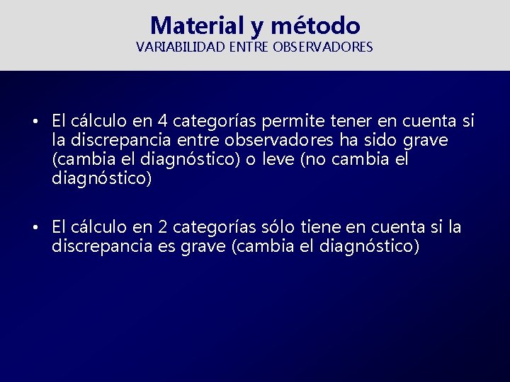 Material y método VARIABILIDAD ENTRE OBSERVADORES • El cálculo en 4 categorías permite tener