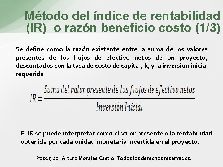 Método del índice de rentabilidad (IR) o razón beneficio costo (1/3) Se define como