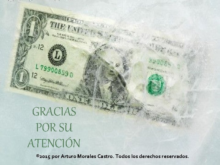 GRACIAS POR SU ATENCIÓN ® 2015 por Arturo Morales Castro. Todos los derechos reservados.