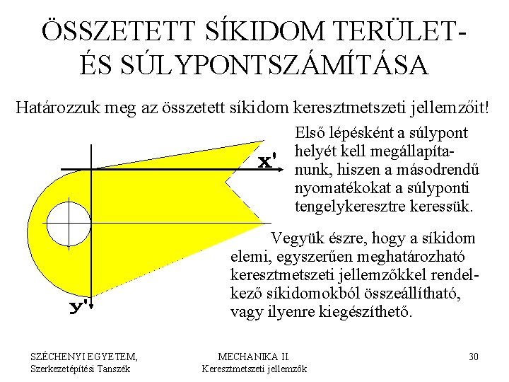 ÖSSZETETT SÍKIDOM TERÜLETÉS SÚLYPONTSZÁMÍTÁSA Határozzuk meg az összetett síkidom keresztmetszeti jellemzőit! Első lépésként a