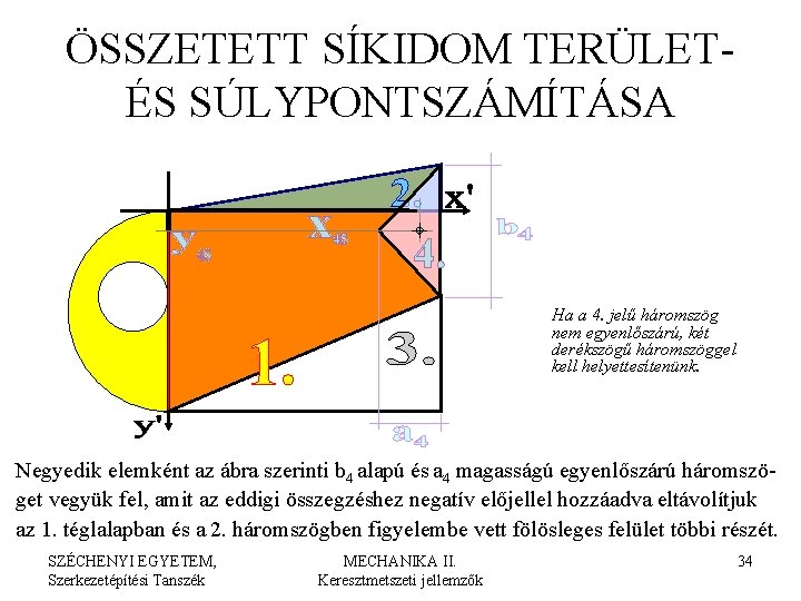 ÖSSZETETT SÍKIDOM TERÜLETÉS SÚLYPONTSZÁMÍTÁSA Ha a 4. jelű háromszög nem egyenlőszárú, két derékszögű háromszöggel