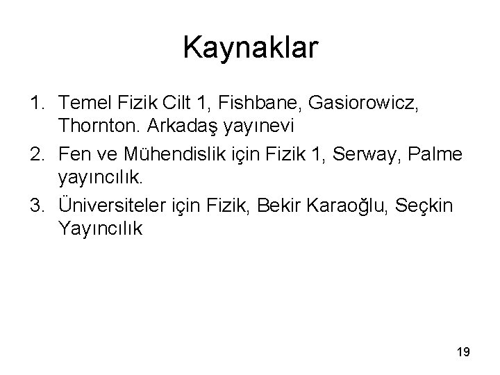 Kaynaklar 1. Temel Fizik Cilt 1, Fishbane, Gasiorowicz, Thornton. Arkadaş yayınevi 2. Fen ve