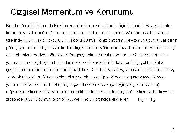 Çizgisel Momentum ve Korunumu Bundan önceki iki konuda Newton yasaları karmaşık sistemler için kullanıldı.
