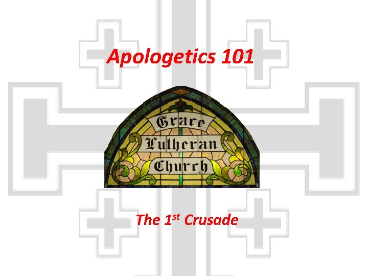 Apologetics 101 The 1 st Crusade 