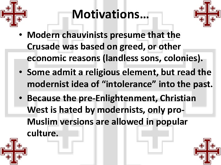 Motivations… • Modern chauvinists presume that the Crusade was based on greed, or other