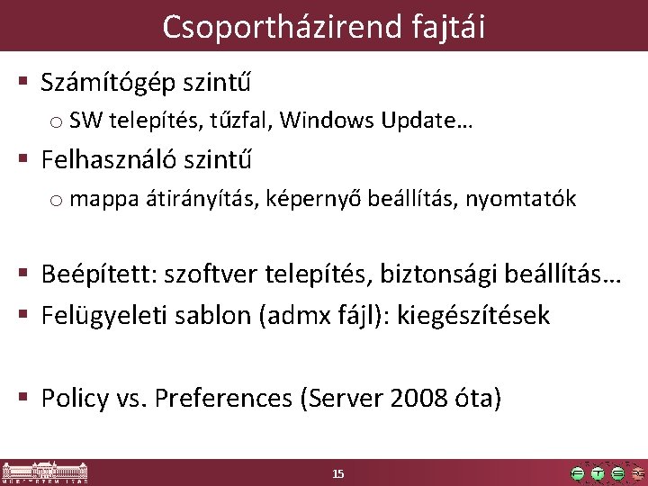 Csoportházirend fajtái § Számítógép szintű o SW telepítés, tűzfal, Windows Update… § Felhasználó szintű