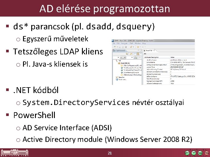 AD elérése programozottan § ds* parancsok (pl. dsadd, dsquery) o Egyszerű műveletek § Tetszőleges