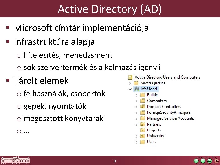 Active Directory (AD) § Microsoft címtár implementációja § Infrastruktúra alapja o hitelesítés, menedzsment o