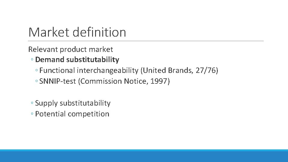 Market definition Relevant product market ◦ Demand substitutability ◦ Functional interchangeability (United Brands, 27/76) Market definition Relevant product market ◦ Demand substitutability ◦ Functional interchangeability (United Brands, 27/76)