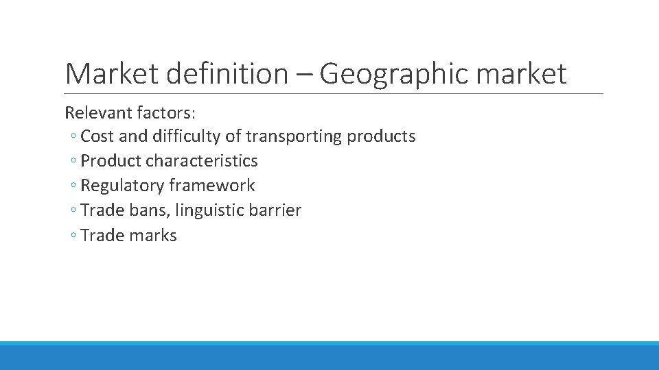 Market definition – Geographic market Relevant factors: ◦ Cost and difficulty of transporting products Market definition – Geographic market Relevant factors: ◦ Cost and difficulty of transporting products