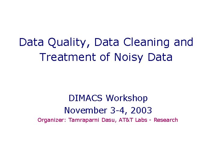 Data Quality, Data Cleaning and Treatment of Noisy Data DIMACS Workshop November 3 -4,