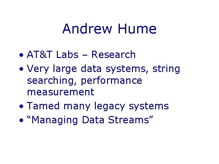 Andrew Hume • AT&T Labs – Research • Very large data systems, string searching,