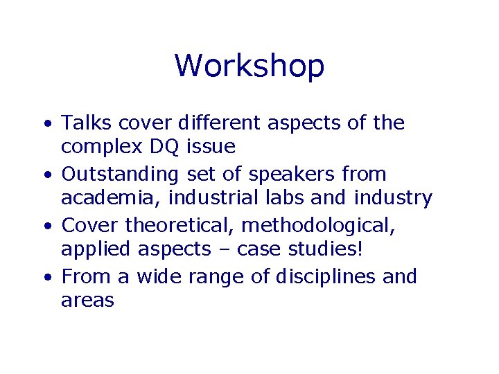 Workshop • Talks cover different aspects of the complex DQ issue • Outstanding set